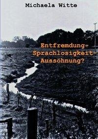 Entfremdung - Sprachlosigkeit - Aussöhnung ? - Witte, Michaela