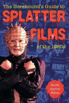 The Gorehound's Guide to Splatter Films of the 1980s - Stine, Scott Aaron