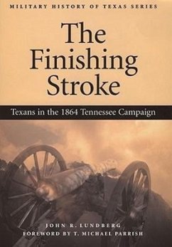 The Finishing Stroke: Texans in the 1864 Tennessee Campaign - Lundberg, John R.