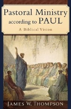 Pastoral Ministry According to Paul - Thompson, James W