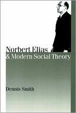 Norbert Elias and Modern Social Theory - Smith, Dennis