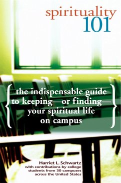 Spirituality 101: The Indispensable Guide to Keeping-Or Finding-Your Spiritual Life on Campus - Schwartz, Harriet L.