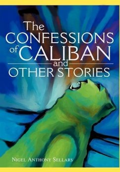 The Confessions of Caliban and Other Stories - Sellars, Nigel A.