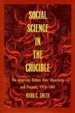 Social Science in the Crucible: The American Debate over Objectivity and Purpose, 1918?1941
