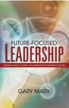 Future-Focused Leadership: Preparing Schools, Students, and Communities for Tomorrow's Preparing Schools, Students, and Communities for Tomorrow' - Manx, Gary