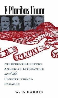 E Pluribus Unum: Nineteenth-Century American Literature and the Constitutional Paradox - Harris, W. C.