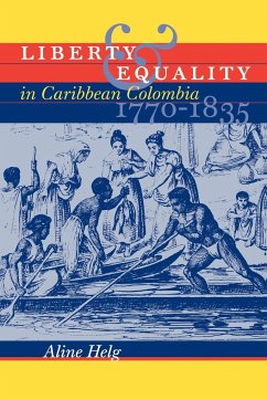 Liberty and Equality in Caribbean Colombia, 1770-1835 - Helg, Aline