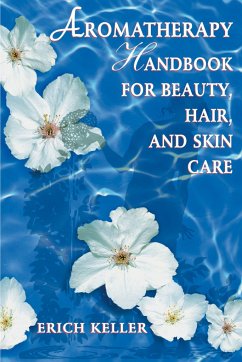 Aromatherapy Handbook for Beauty, Hair, and Skin Care - Keller, Erich