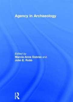 Agency in Archaeology - Dobres, Marcia-Anne; Robb, John