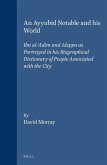 An Ayyubid Notable and His World: Ibn Al-'Adīm and Aleppo as Portrayed in His Biographical Dictionary of People Associated with the City
