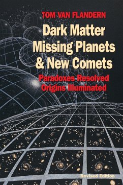 Dark Matter, Missing Planets and New Comets: Paradoxes Resolved, Origins Illuminated - Flandern, Tom Van