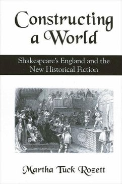Constructing a World: Shakespeare's England and the New Historical Fiction - Rozett, Martha Tuck