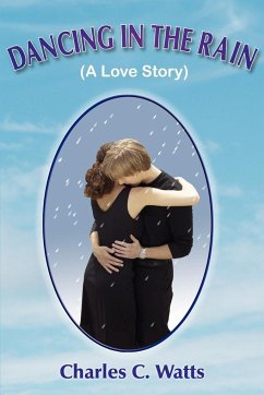 DANCING IN THE RAIN (A Love Story) - Watts, Charles C.