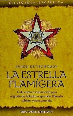 La estrella flamígera : catecismo o instrucción para el grado de adepto o aprendiz filósofo sublime y desconocido - Tschudi, Théodore-Henri de