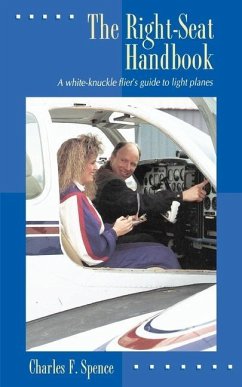 The Right-Seat Handbook: A White-Knuckle Flier's Guide to Light Planes - Spence, Charles F.