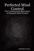 Perfected Mind Control - The Unauthorized Black Book of Hypnotic Mind Control