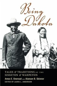 Being Dakota: Tales and Traditions of the Sisseton and Wahpeton - Oneroad, Amos E.; Skinner, Alanson B.