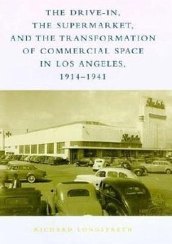 The Drive-In, the Supermarket, and the Transformation of Commercial Space in Los Angeles, 1914-1941 - Longstreth, Richard W.