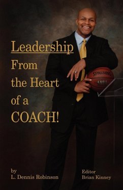 Leadership from the Heart of a Coach! - Robinson, L. Dennis