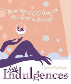Little Indulgences: More Than 400 Ways to Be Good to Yourself (Indulgent Self-Care for Women) - Macgregor, Cynthia