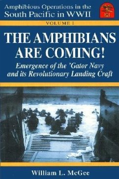 The Amphibians Are Coming!: Emergence of the 'Gator Navy and Its Revolutionary WWII Landing Craft - Mcgee, William L.