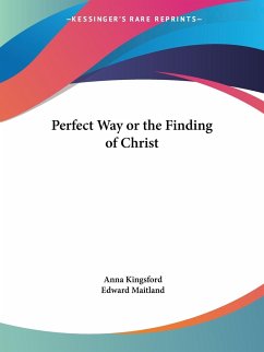 Perfect Way or the Finding of Christ - Kingsford, Anna; Maitland, Edward