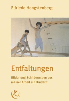 Entfaltungen. Bilder und Schilderungen aus meiner Arbeit mit Kindern - Hengstenberg, Elfriede