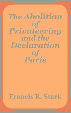 Abolition of Privateering and the Declaration of Paris, The - Stark, Francis R.