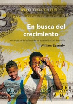 En Busca del Crecimiento: Andanzas Y Tribulaciones de Los Economistas del Desarrollo - Easterly, William