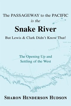 The Passageway to the Pacific Is the Snake River But Lewis and Clark Didn't Know That! the Opening Up and Settling of the West