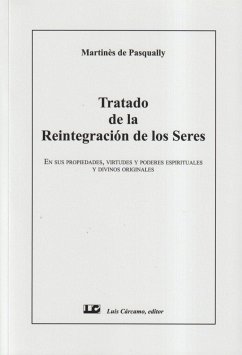 Tratado de la reintegración de los seres : en sus propiedades, virtudes y poderes espirituales y divinos originales - Martínès de Pasqually