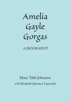 Amelia Gayle Gorgas: A Biography - Johnston, Mary Tabb; Lipscomb, Elizabeth Johnston