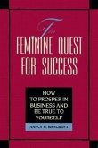 The Feminine Quest for Success: How to Prosper in Business and Be True to Yourself