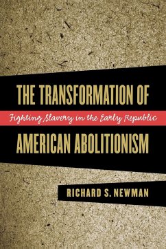 The Transformation of American Abolitionism - Newman, Richard S.