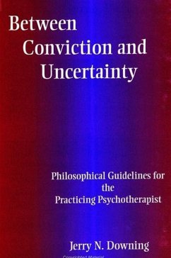 Between Conviction and Uncertainty: Philosophical Guidelines for the Practicing Psychotherapist - Downing, Jerry N.