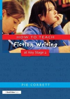 How to Teach Fiction Writing at Key Stage 2 - Corbett, Pie (Freelance writer, poet and educational consultant, UK)