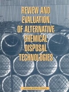 Review and Evaluation of Alternative Chemical Disposal Technologies - National Research Council; Division on Engineering and Physical Sciences; Commission on Engineering and Technical Systems; Panel on Review and Evaluation of Alternative Chemical Disposal Technologies