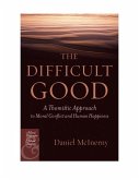 The Difficult Good: A Thomistic Approach to Moral Conflict and Human Happiness