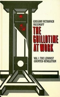 The Guillotine at Work Vol. 1: The Leninist Counter-Revolution - Maximoff, Gregory Petrovich