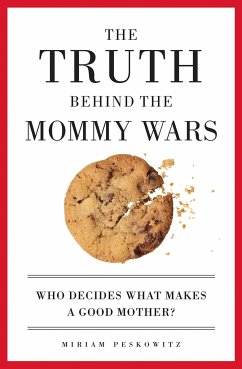 The Truth Behind the Mommy Wars - Peskowitz, Miriam