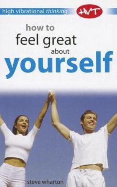 How to Feel Great about Yourself: High Vibrational Thinking - Wharton, Steve