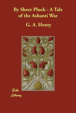 By Sheer Pluck - A Tale of the Ashanti War - Henty, G. A. Henty G. A.