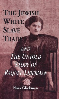 The Jewish White Slave Trade and the Untold Story of Raquel Liberman - Glickman, Nora