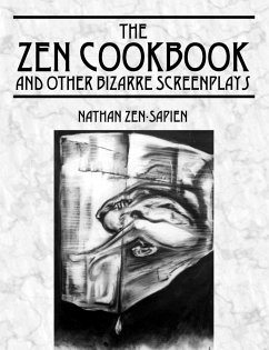 THE ZEN COOKBOOK and Other Bizarre Screenplays - Zen-Sapien, Nathan