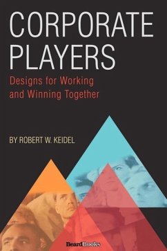 Corporate Players: Designs for Working and Winning Together - Keidel, Robert W.