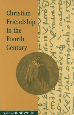 Christian Friendship in the Fourth Century - White, Carolinne