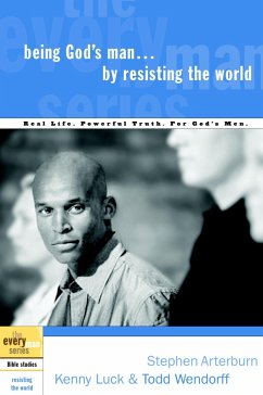 Being God's Man by Resisting the World - Arterburn, Stephen; Luck, Kenny; Wendorff, Todd