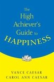 The High Achiever&#8242;s Guide to Happiness