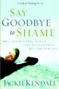 Say Goodbye to Shame: And 77 Other Stories of Hope and Encouragement for a Lady in Waiting - Kendall, Jackie