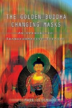 The Golden Buddha Changing Masks: Essays on the Spiritual Dimensions of Acting - Olsen, Mark